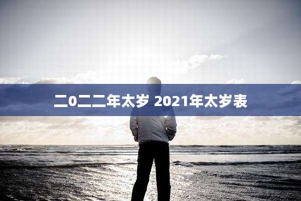 二0二二年太岁 2021年太岁表