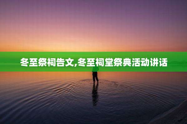 冬至祭祠告文,冬至祠堂祭典活动讲话