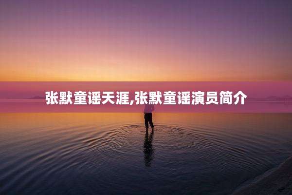 张默童谣天涯,张默童谣演员简介