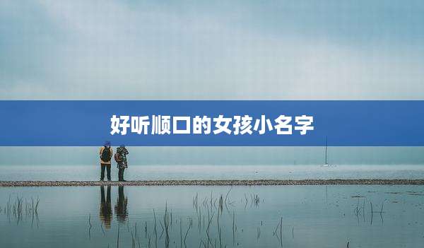 好听顺口的女孩小名字
