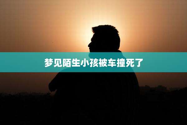 梦见陌生小孩被车撞死了