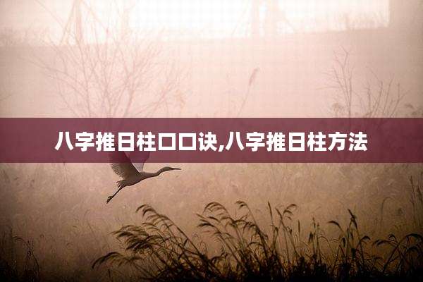 八字推日柱口口诀,八字推日柱方法