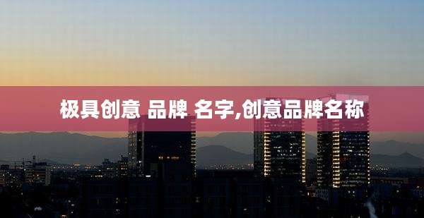 极具创意 品牌 名字,创意品牌名称