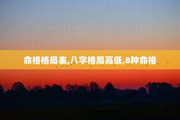 命格格局表,八字格局高低,8种命格