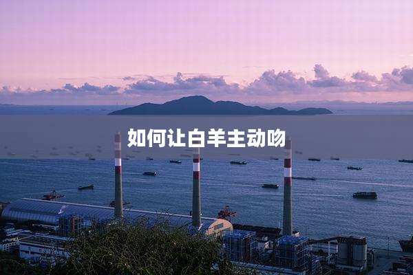 如何让白羊主动吻