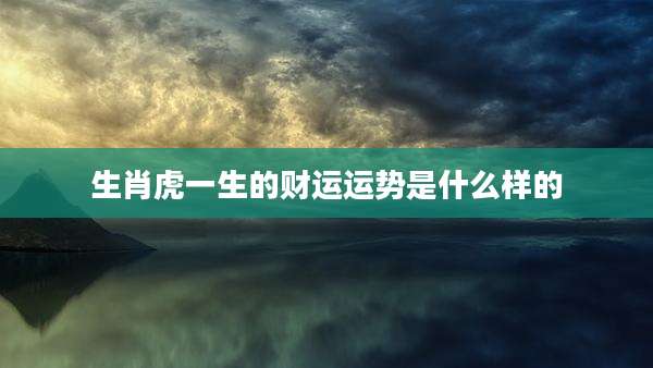 生肖虎一生的财运运势是什么样的