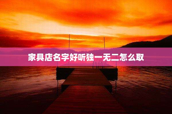 家具店名字好听独一无二怎么取