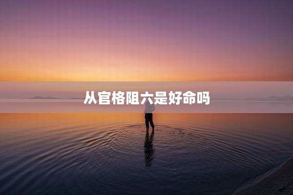 从官格阻六是好命吗