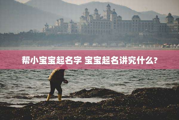帮小宝宝起名字 宝宝起名讲究什么?