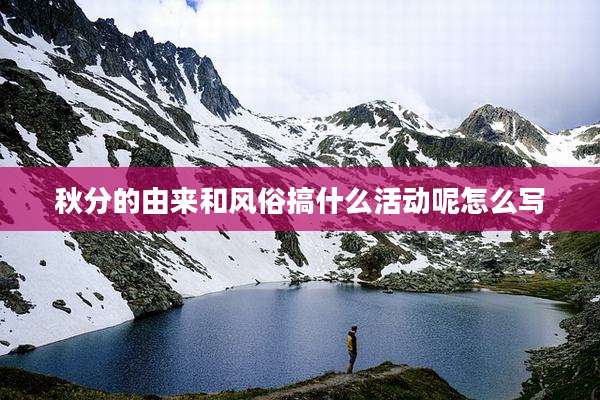 秋分的由来和风俗搞什么活动呢怎么写