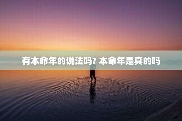 有本命年的说法吗? 本命年是真的吗