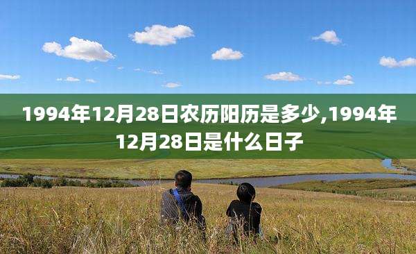1994年12月28日农历阳历是多少,1994年12月28日是什么日子