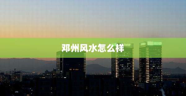 邓州风水怎么样