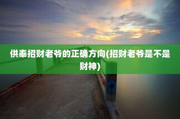供奉招财老爷的正确方向(招财老爷是不是财神)