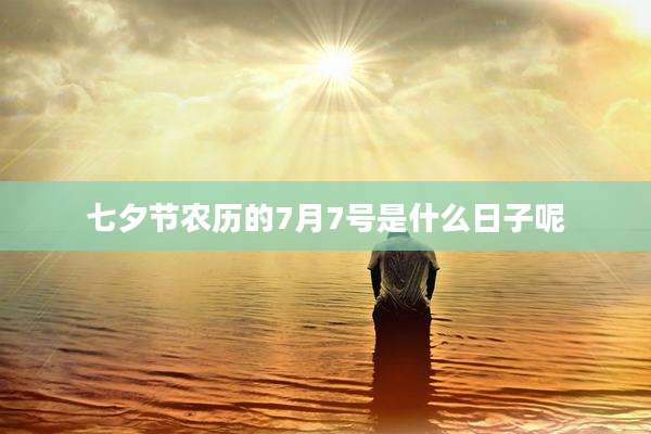 七夕节农历的7月7号是什么日子呢