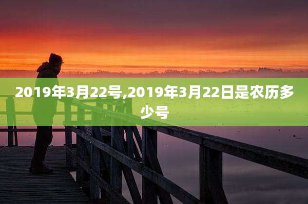 2019年3月22号,2019年3月22日是农历多少号