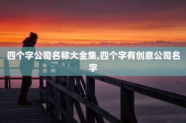 四个字公司名称大全集,四个字有创意公司名字