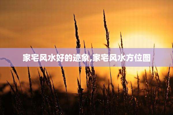 家宅风水好的迹象,家宅风水方位图