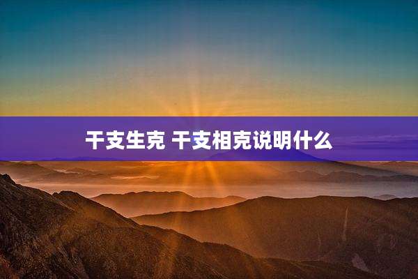 干支生克 干支相克说明什么