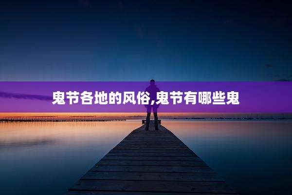 鬼节各地的风俗,鬼节有哪些鬼