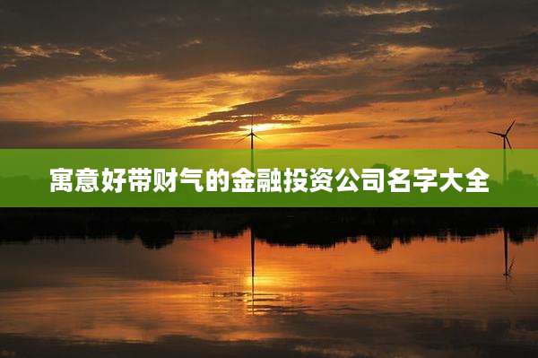 寓意好带财气的金融投资公司名字大全