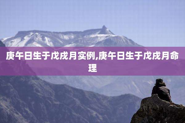 庚午日生于戊戌月实例,庚午日生于戊戌月命理