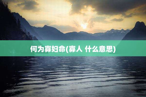 何为寡妇命(寡人 什么意思)