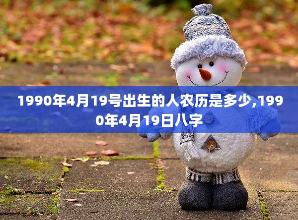 1990年4月19号出生的人农历是多少,1990年4月19日八字
