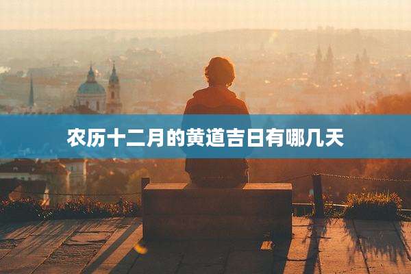 农历十二月的黄道吉日有哪几天