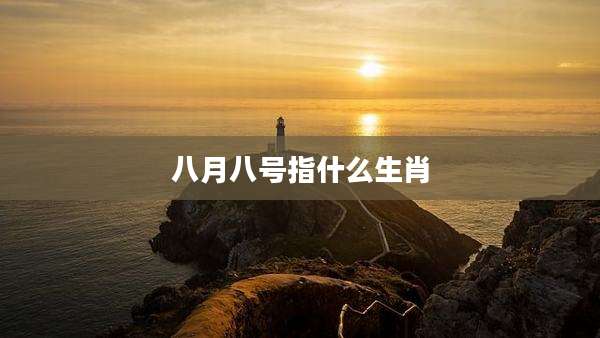 八月八号指什么生肖