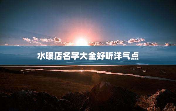 水暖店名字大全好听洋气点