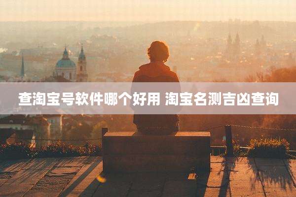 查淘宝号软件哪个好用 淘宝名测吉凶查询