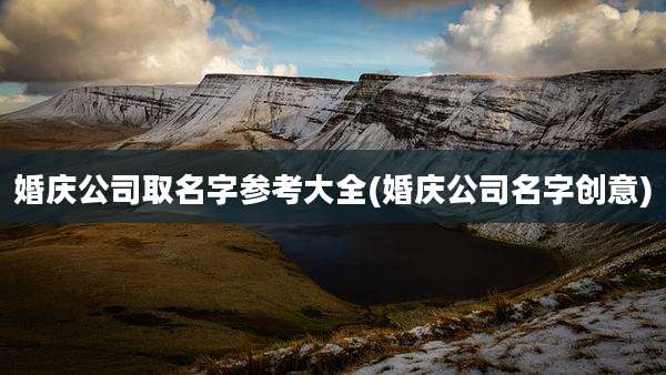 婚庆公司取名字参考大全(婚庆公司名字创意)