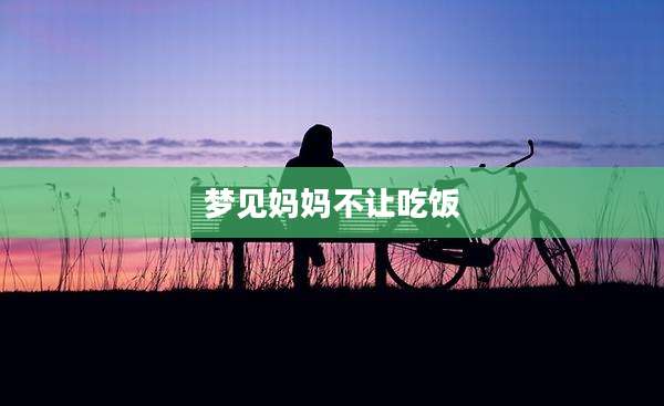 梦见妈妈不让吃饭