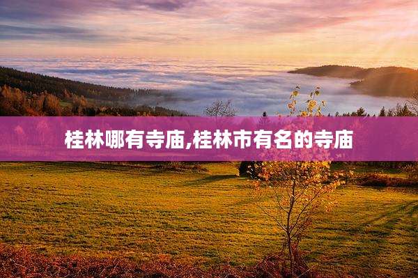 桂林哪有寺庙,桂林市有名的寺庙