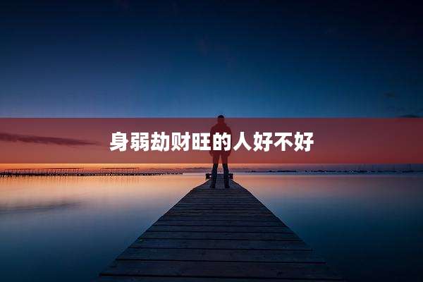 身弱劫财旺的人好不好