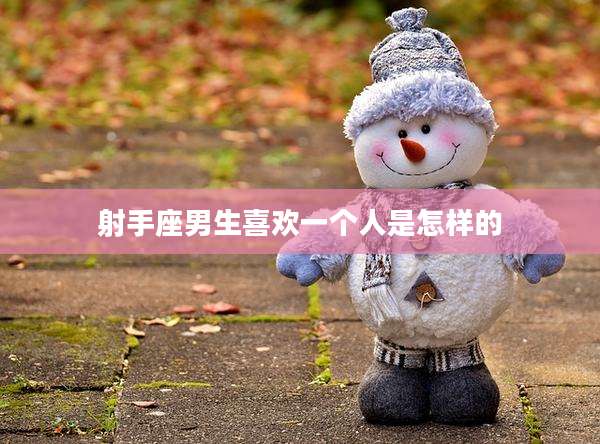 射手座男生喜欢一个人是怎样的