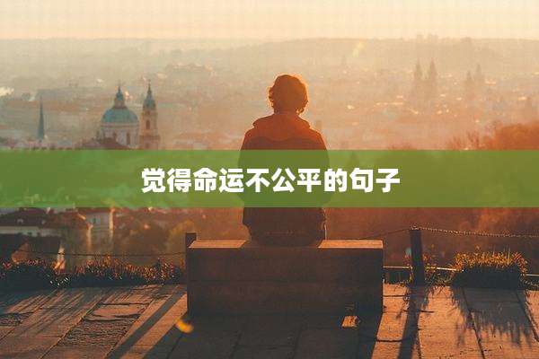 觉得命运不公平的句子