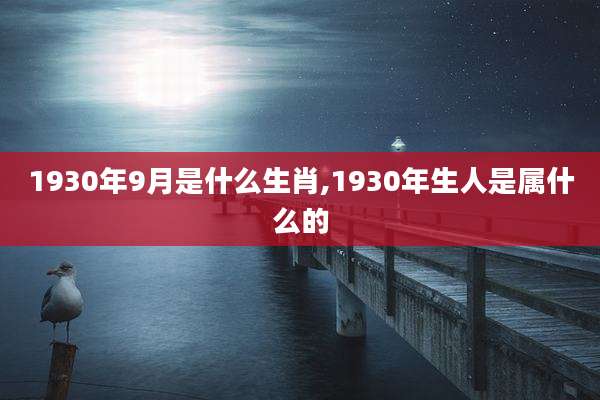 1930年9月是什么生肖,1930年生人是属什么的