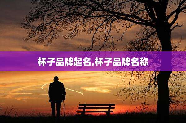 杯子品牌起名,杯子品牌名称