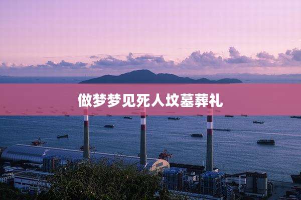 做梦梦见死人坟墓葬礼