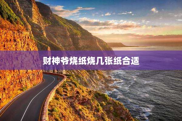 财神爷烧纸烧几张纸合适