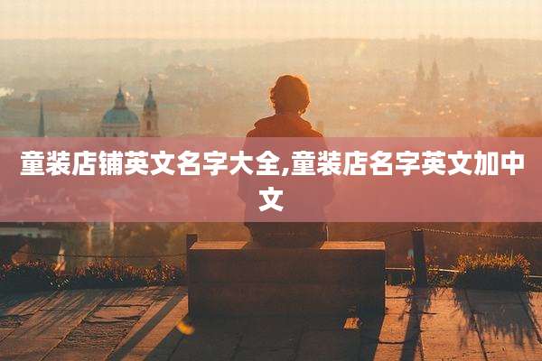 童装店铺英文名字大全,童装店名字英文加中文