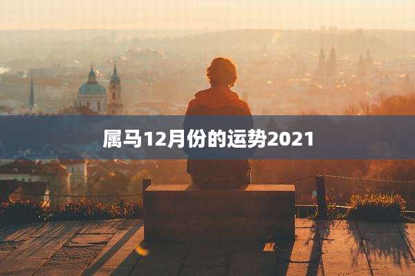 属马12月份的运势2021
