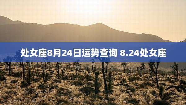 处女座8月24日运势查询 8.24处女座