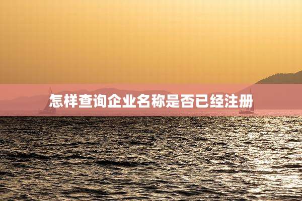 怎样查询企业名称是否已经注册