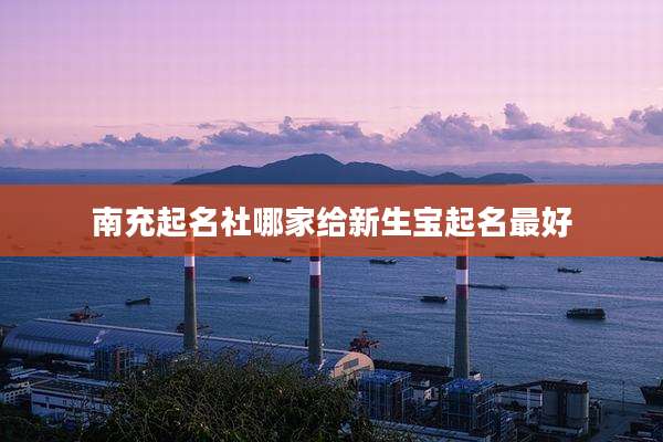 南充起名社哪家给新生宝起名最好