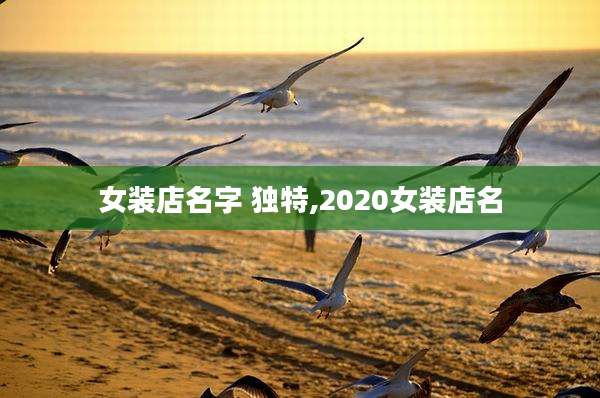 女装店名字 独特,2020女装店名