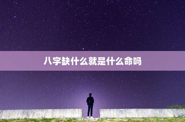 八字缺什么就是什么命吗