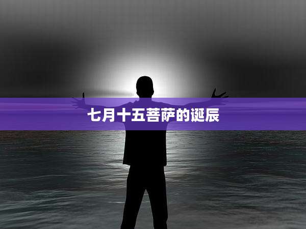 七月十五菩萨的诞辰
